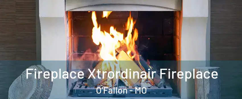  Fireplace Xtrordinair Fireplace O'Fallon - MO