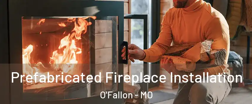  Prefabricated Fireplace Installation O'Fallon - MO