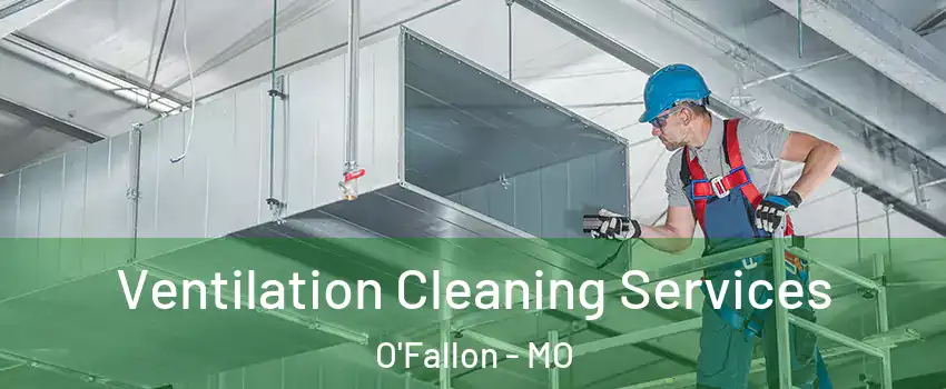  Ventilation Cleaning Services O'Fallon - MO