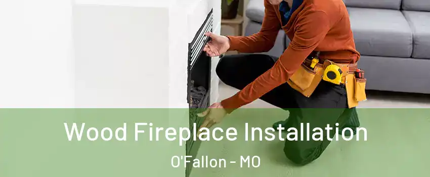  Wood Fireplace Installation O'Fallon - MO