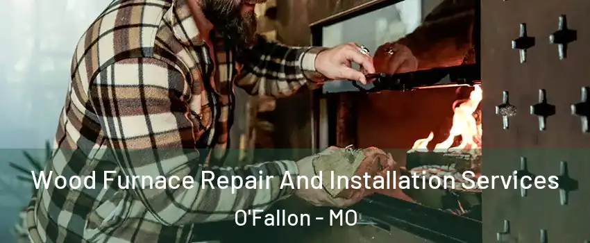  Wood Furnace Repair And Installation Services O'Fallon - MO
